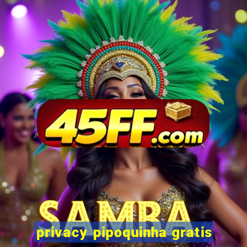 privacy pipoquinha gratis